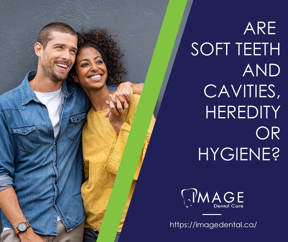 Are soft teeth and cavities, heredity or hygiene? — Image Dental Family, Cosmetic & Pediatric