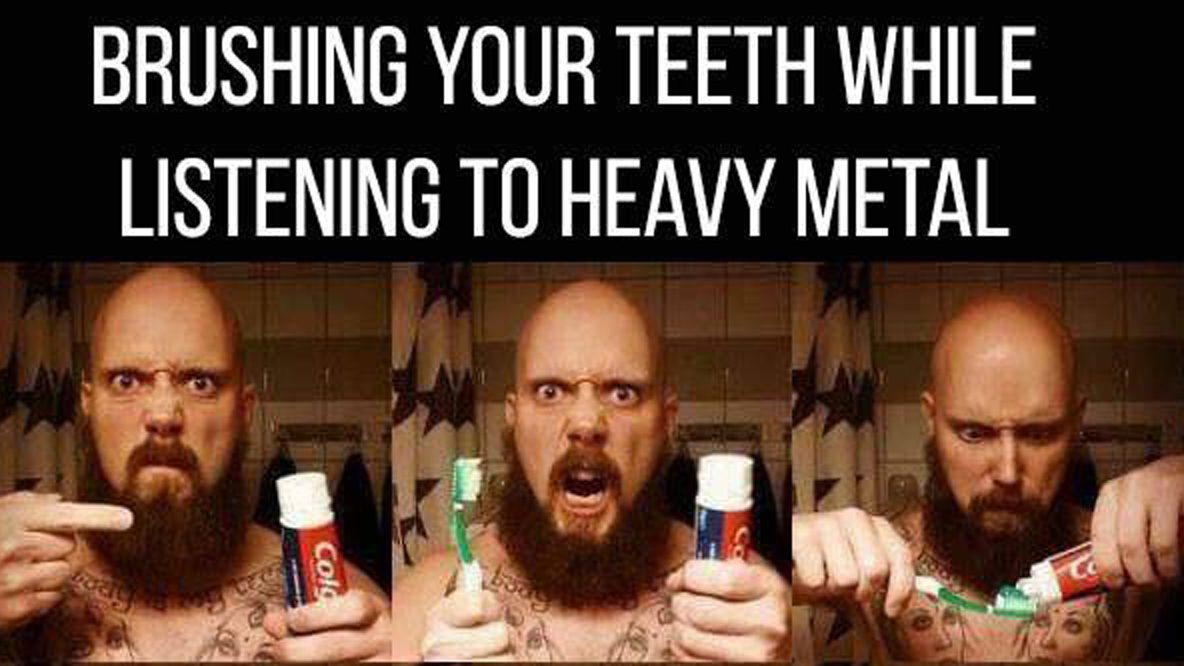 Brushing your teeth while listening to heavy metal. Kitchener Dentist
